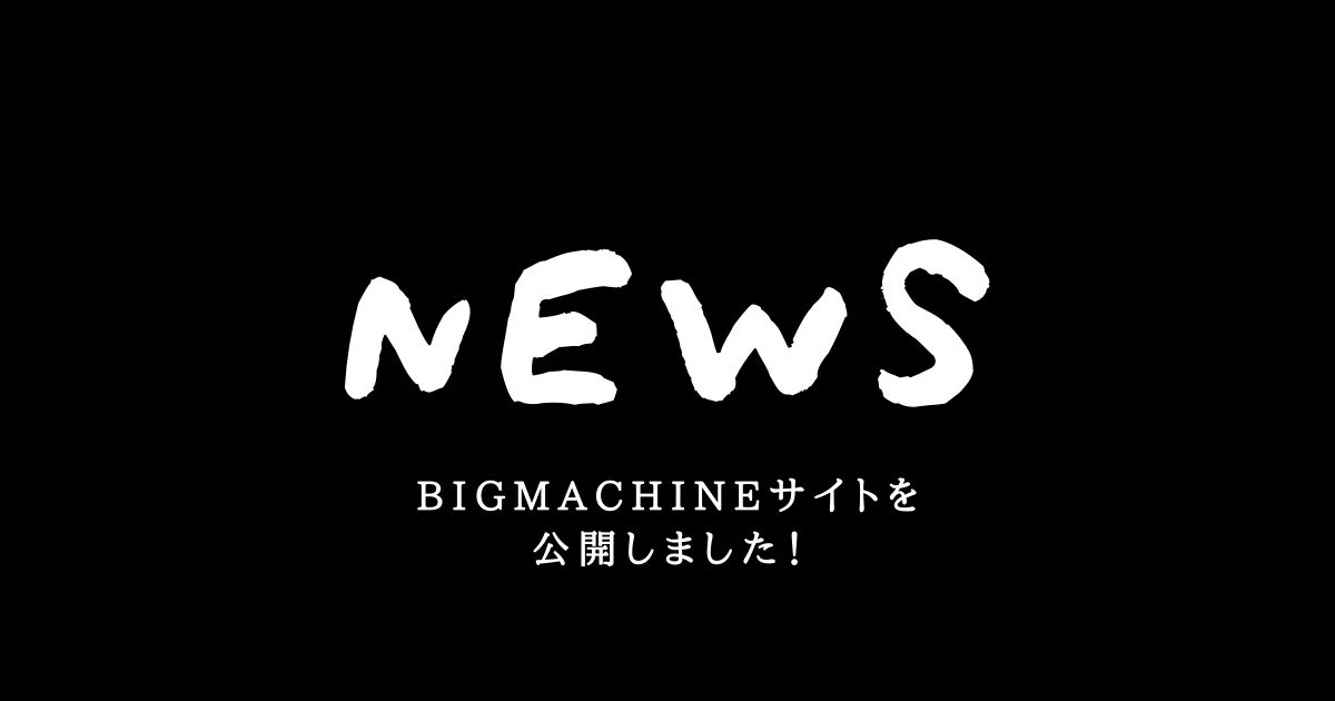 NEWS-BIGMACHINEサイトを公開しました！
