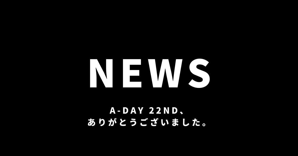 A-DAY 22nd、 ありがとうございました。